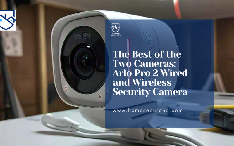 The Best of the Two Cameras: Arlo Pro 2 Wired and Wireless Security Camera