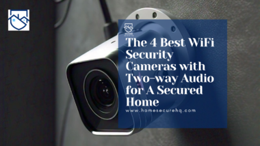 The 4 Best WiFi Security Cameras with Two-way Audio for A Secured Home