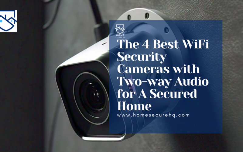 The 4 Best WiFi Security Cameras with Two-way Audio for A Secured Home