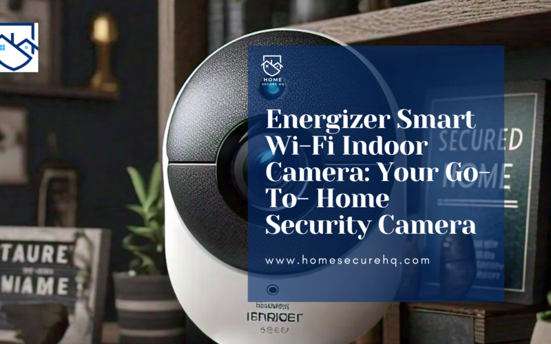 Energizer Smart Wi-Fi Indoor Camera: Your Go-To- Home Security Camera