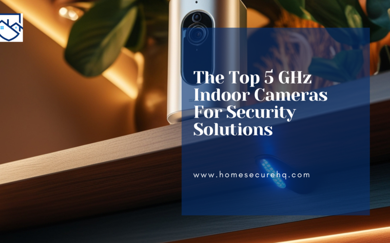 The Top 5GHZ Indoor Camera For Security Solutions